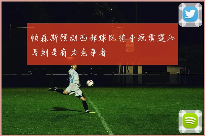 帕森斯预测西部球队将夺冠雷霆和马刺是有力竞争者